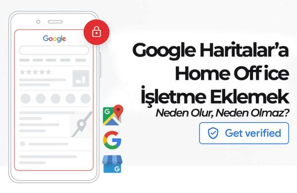 Google Haritalar’a Home Office İşletme Ekleme Hakkında Bilgi
