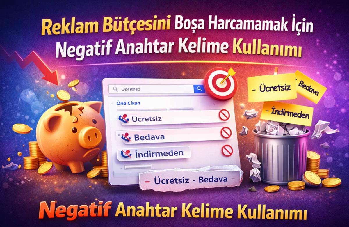 Reklam Bütçesini Boşa Harcamamak İçin Negatif Anahtar Kelime Kullanımı