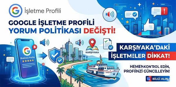 Google İşletme Profili Yorum Politikası Değişti: Karşıyaka'daki İşletmeler Dikkat!
