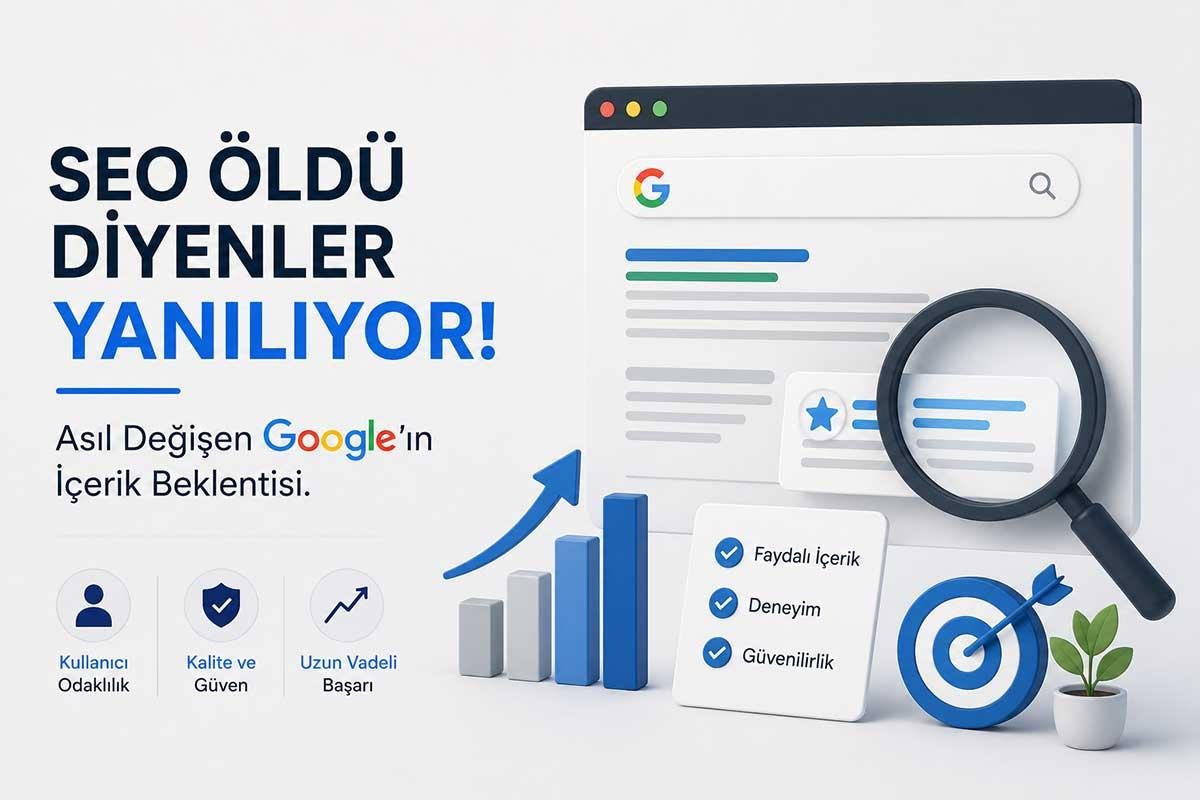 SEO Öldü Diyenler Yanılıyor: Asıl Değişen Google’ın İçerik Beklentisi