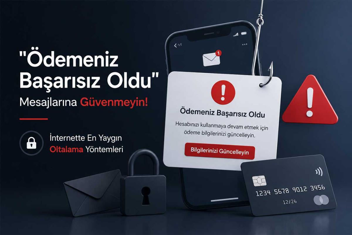 "Ödemeniz Başarısız Oldu" Mesajlarına Güvenmeyin! İnternette En Yaygın Oltalama Yöntemleri