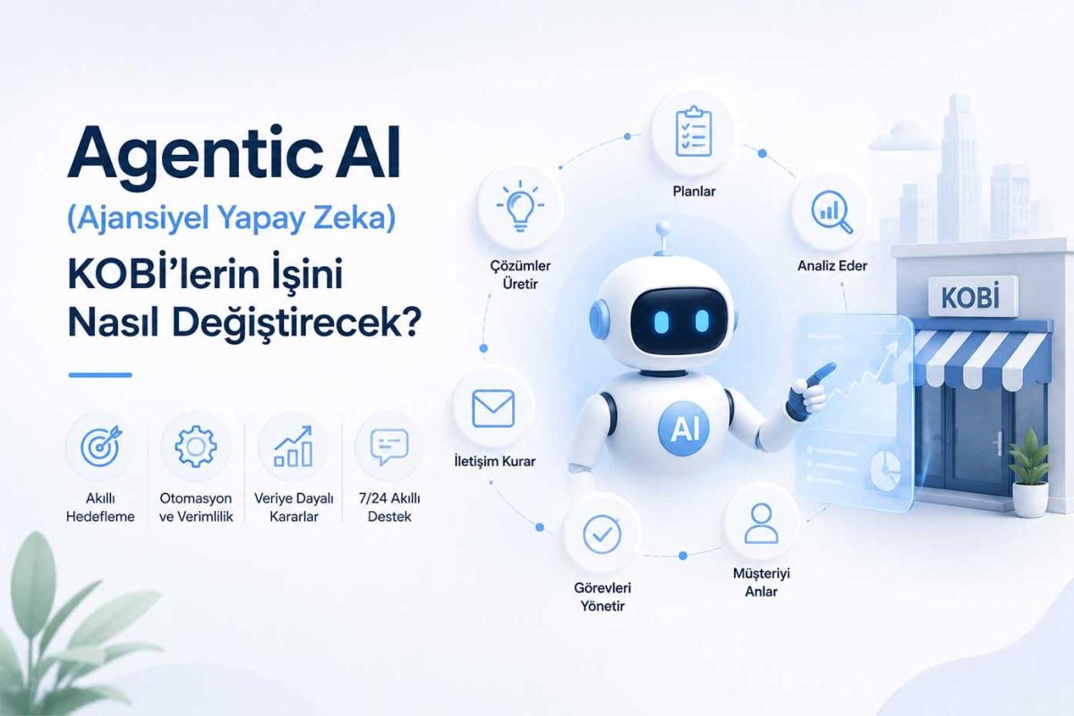 Agentic AI (Ajansiyel Yapay Zeka) KOBİ'lerin İşini Nasıl Değiştirecek?